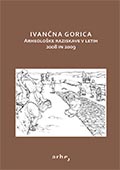 Ivančna Gorica. Arheološke raziskave v letih 2008-2009